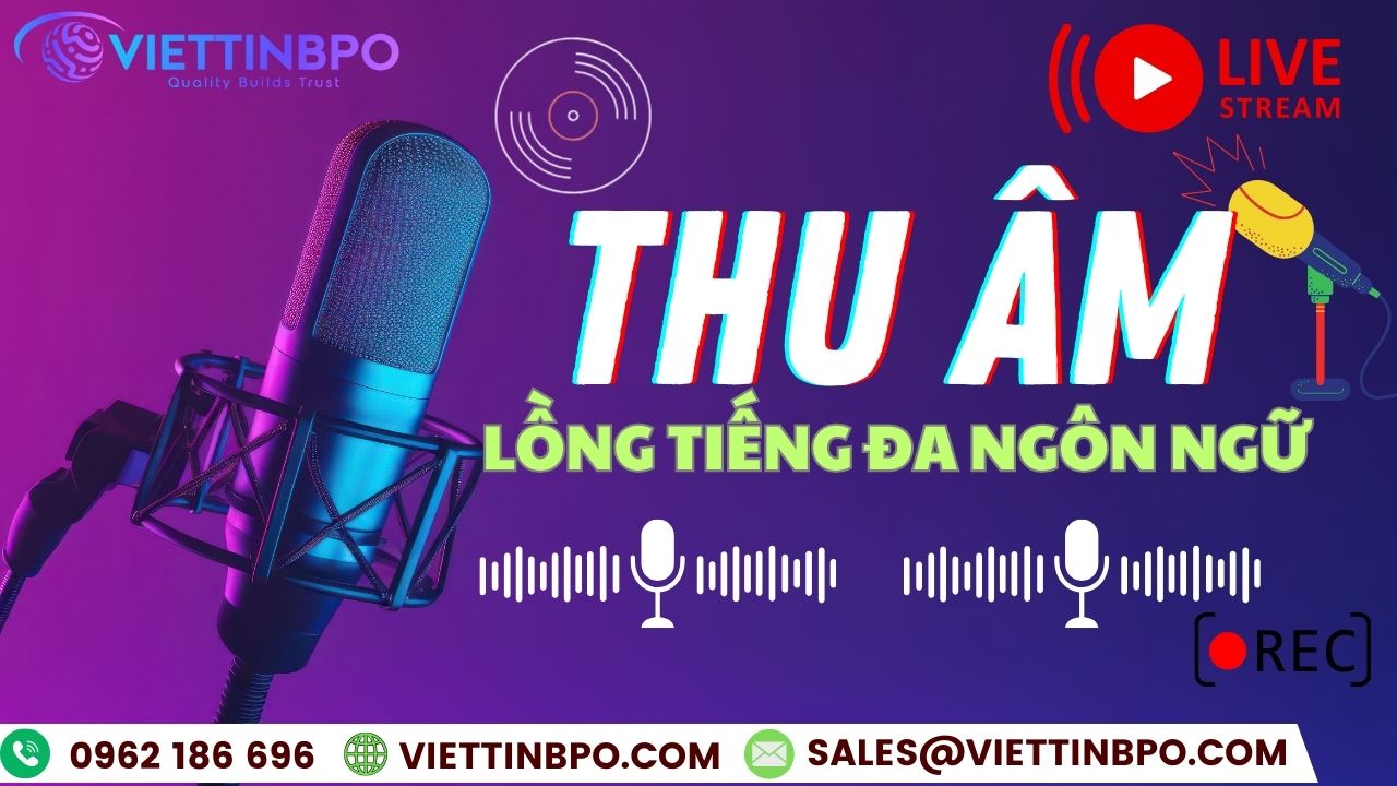 Dịch vụ thuyết minh và lồng tiếng đa ngôn ngữ chuyên nghiệp - Nâng tầm nội dung của bạn