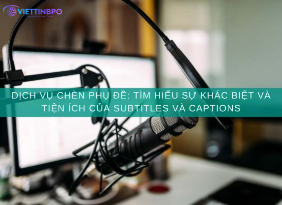 Dịch Vụ Chèn Phụ Đề: Tìm Hiểu Sự Khác Biệt và Tiện Ích Của Subtitles và Captions