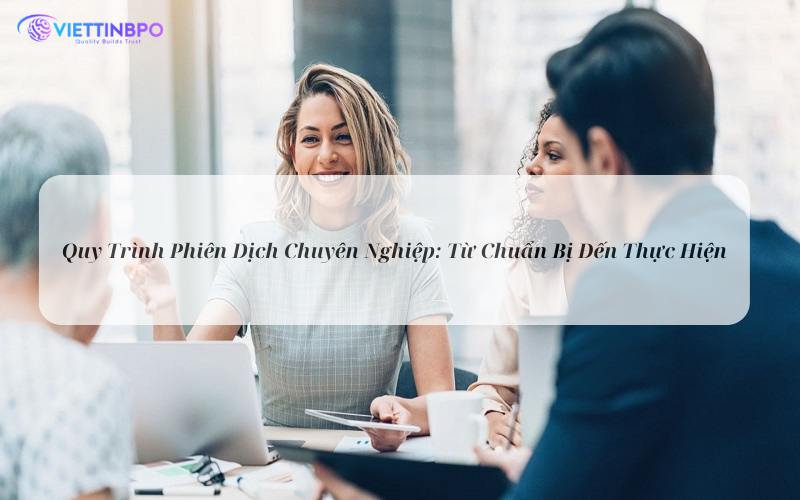 Quy Trình Phiên Dịch Chuyên Nghiệp: Từ Chuẩn Bị Đến Thực Hiện